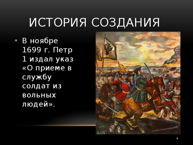 История создания В ноябре 1699 г. Петр 1 издал указ «О приеме в службу солдат из вольных людей».