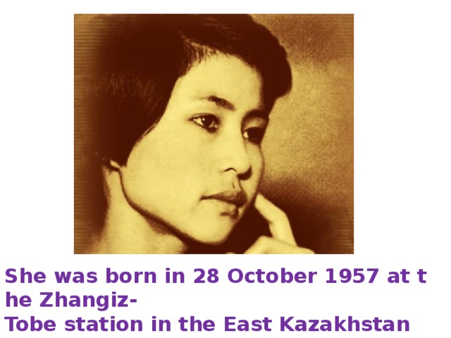 She was born in 28 October 1957 at the Zhangiz-Tobe station in the East Kazakhstan  in the    family of railway workers