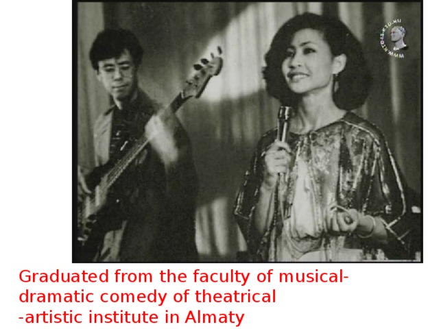 Graduated from the faculty of musical-dramatic comedy of theatrical -artistic institute in Almaty (1984).