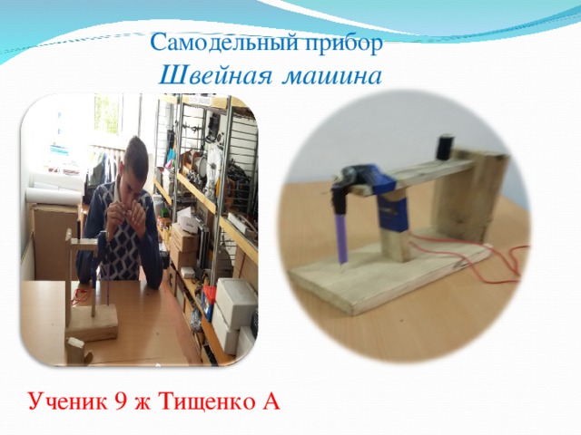 Самодельный прибор Швейная машина Ученик 9 ж Тищенко А