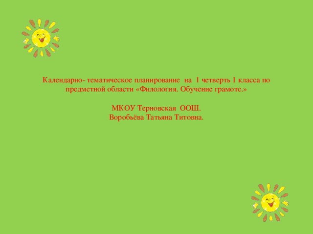 Календарно- тематическое планирование на 1 четверть 1 класса по предметной области «Филология. Обучение грамоте.»   МКОУ Терновская ООШ.  Воробьёва Татьяна Титовна.