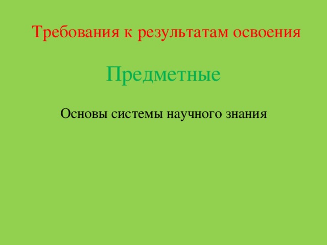 Требования к результатам освоения Предметные Основы системы научного знания