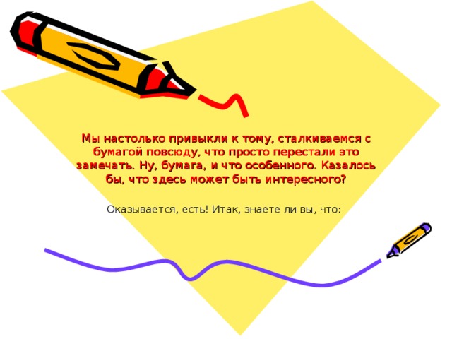 Мы настолько привыкли к тому, сталкиваемся с бумагой повсюду, что просто перестали это замечать. Ну, бумага, и что особенного. Казалось бы, что здесь может быть интересного? Оказывается, есть! Итак, знаете ли вы, что: