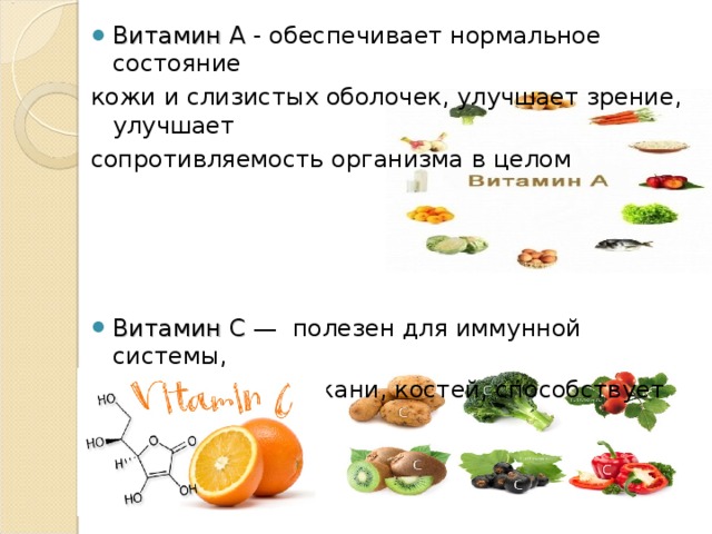 Витамин А - обеспечивает нормальное состояние кожи и слизистых оболочек, улучшает зрение, улучшает сопротивляемость организма в целом Витамин С — полезен для иммунной системы,