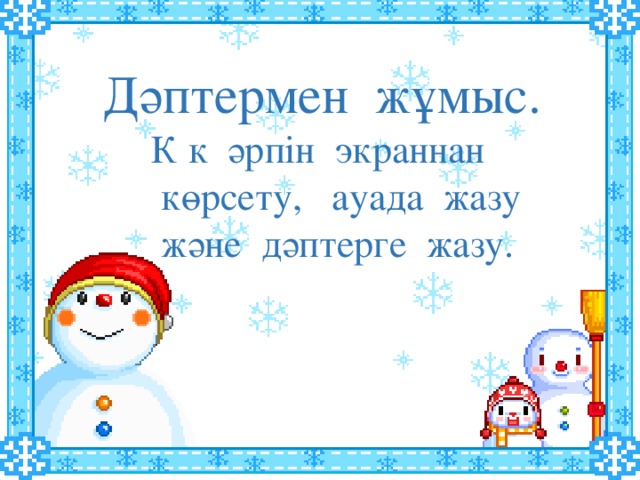 Дәптермен жұмыс.  К к әрпін экраннан  көрсету, ауада жазу  және дәптерге жазу.