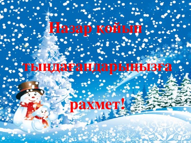 Назар қойып   тыңдағандарыңызға   рахмет!