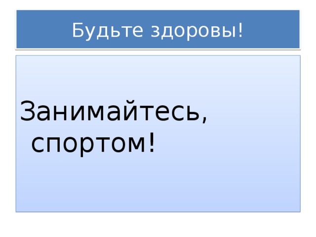 Будьте здоровы! Занимайтесь, спортом!