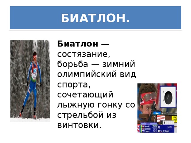 БИАТЛОН. Биатлон  — состязание, борьба — зимний олимпийский вид спорта, сочетающий лыжную гонку со стрельбой из винтовки.