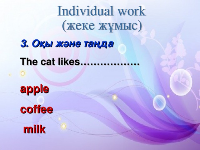 3 . Оқы және таңда The cat likes………………  apple coffee  milk