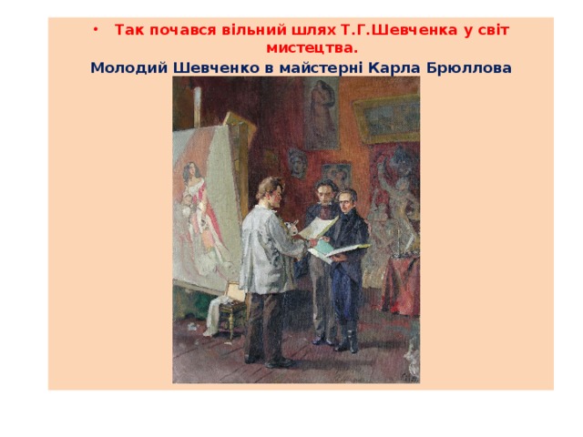 Так почався вільний шлях Т.Г.Шевченка у світ мистецтва.