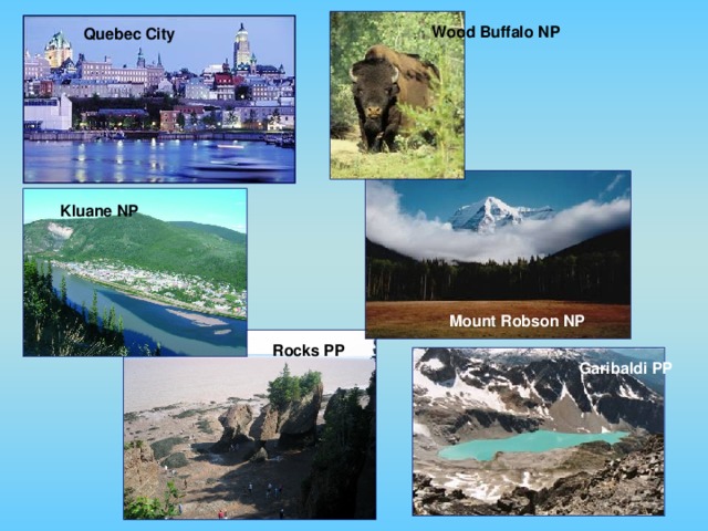 Quebec City  Wood Buffalo NP Kluane NP  Mount Robson NP Rocks PP Garibaldi PP