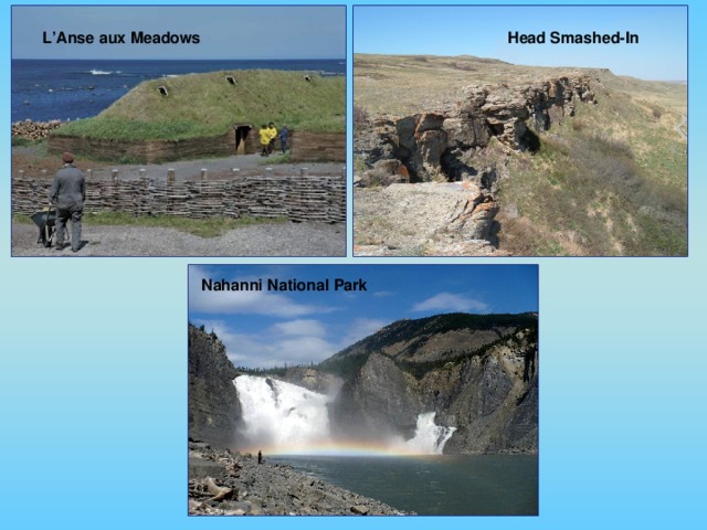 L’Anse aux Meadows Head Smashed-In Nahanni National Park