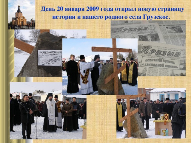 День 20 января 2009 года открыл новую страницу истории и нашего родного села Грузское.
