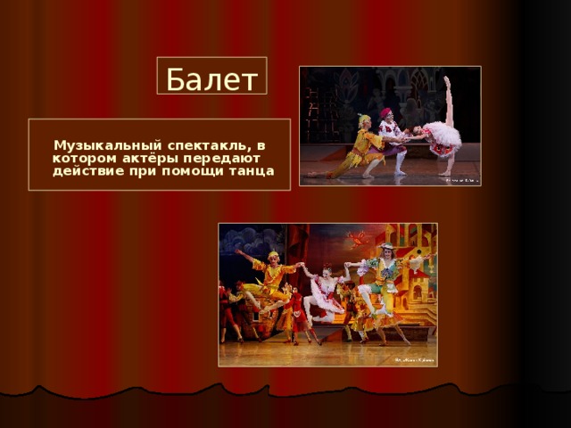 Балет  Музыкальный спектакль, в котором актёры передают действие при помощи танца