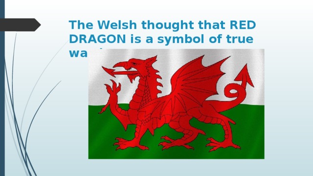 The Welsh thought that RED DRAGON is a symbol of true warriors
