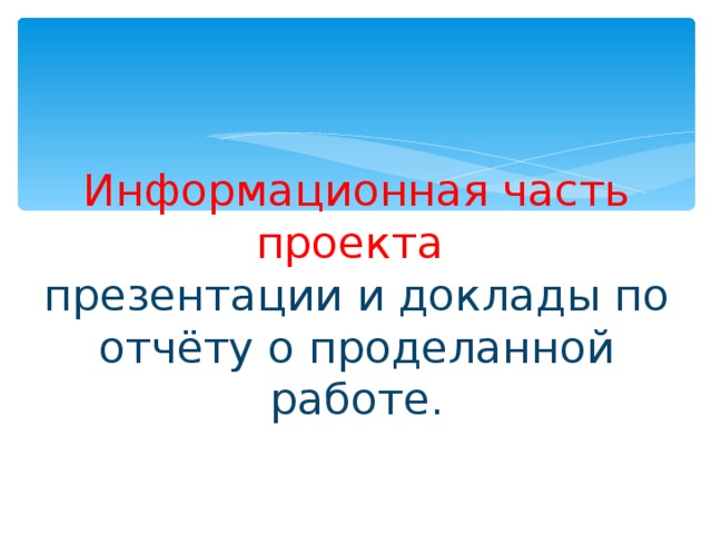 Информационная часть проекта  презентации и доклады по отчёту о проделанной работе.