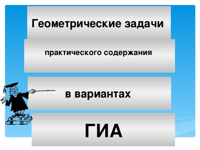 Геометрические задачи  практического содержания    в вариантах ГИА