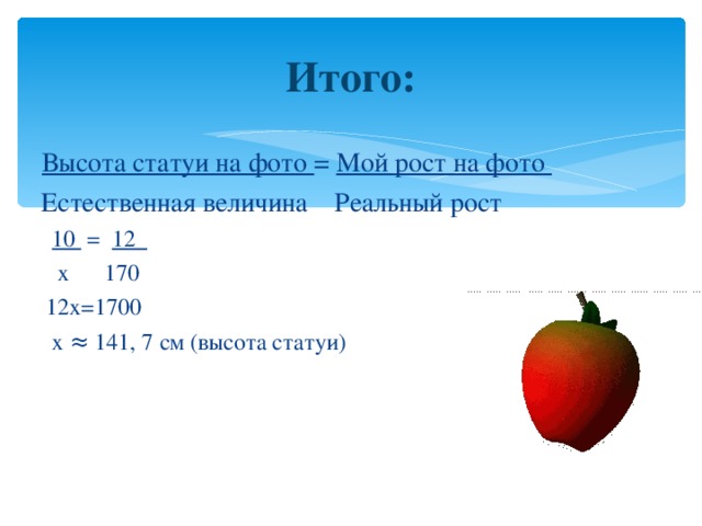 Итого:  Высота статуи на фото = Мой рост на фото  Естественная величина Реальный рост  10 = 12  х 170  12х=1700  х ≈ 141, 7 см (высота статуи)