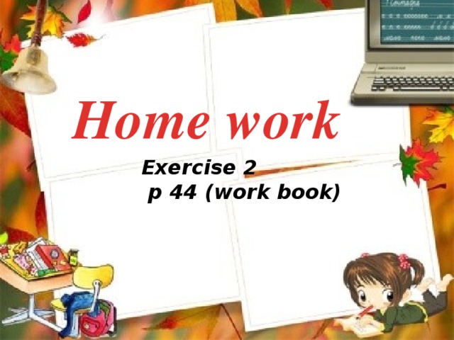 Home work  Exercise 2  p 44 (work book)