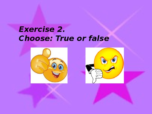 Exercise 2. Choose: True or false