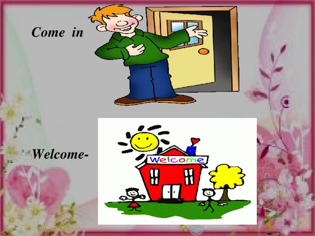 Come in       Welcome-