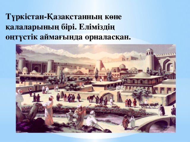 Түркістан-Қазақстанның көне қалаларының бірі. Еліміздің оңтүстік аймағында орналасқан.