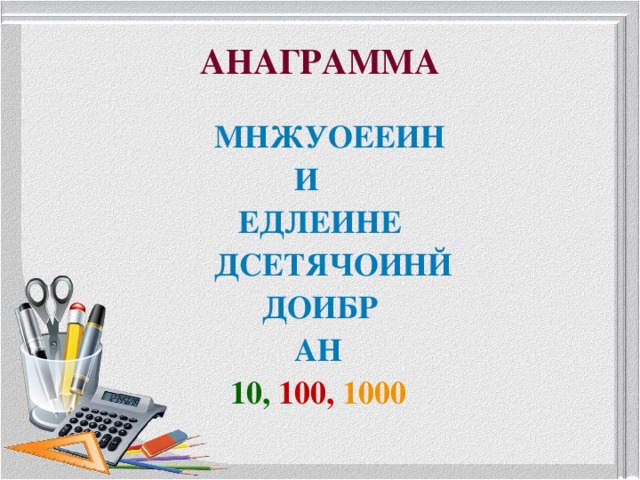 АНАГРАММА  МНЖУОЕЕИН  И  ЕДЛЕИНЕ  ДСЕТЯЧОИНЙ  ДОИБР  АН  10,  100, 1000