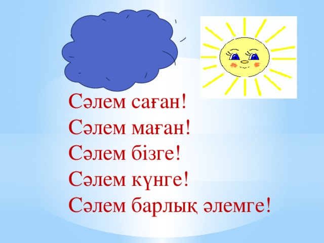 Сәлем саған! Сәлем маған! Сәлем бізге! Сәлем күнге! Сәлем барлық әлемге!