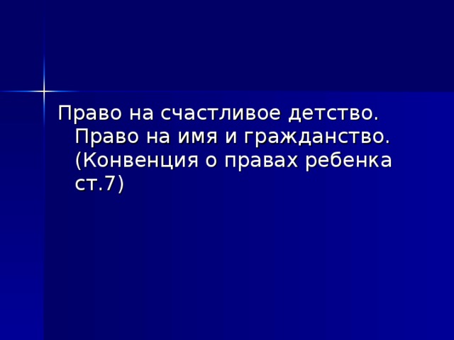 Право на счастливое детство. Право на имя и гражданство. (Конвенция о правах ребенка ст.7)