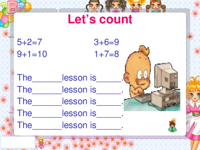 Let’s count 5+2=7 3+6=9 9+1=10 1+7=8 The______lesson is_____. The______lesson is_____. The______lesson is_____. The______lesson is_____. The______lesson is_____.