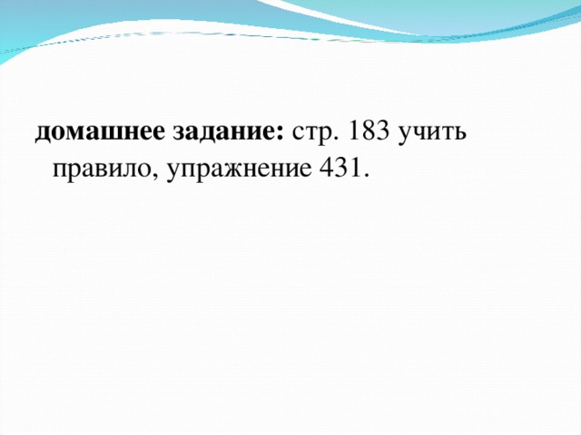 домашнее задание: стр. 183 учить правило, упражнение 431.