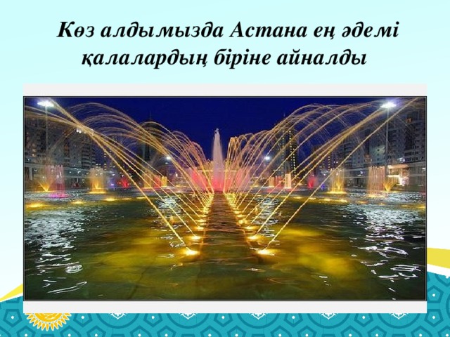 Көз алдымызда Астана ең әдемі қалалардың біріне айналды