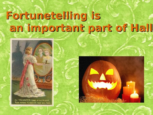 Fortunetelling is  an important part of Halloween .