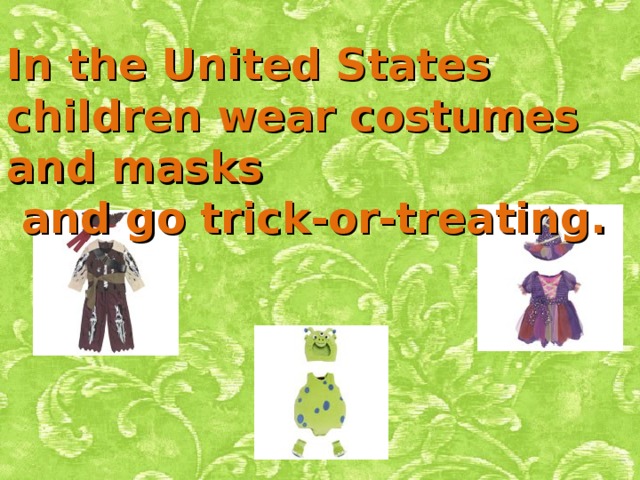In the United States children wear costumes and masks  and go trick-or-treating.