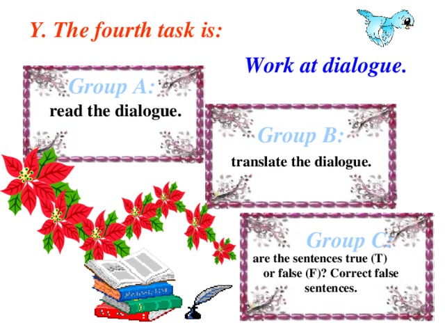 Y. The fourth task is: Work at dialogue. Group A: read the dialogue. Group B: translate the dialogue. Group C: are the sentences true (T) or false (F)? Correct false sentences.