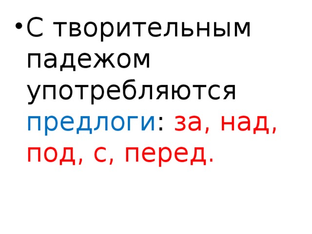 С творительным падежом употребляются предлоги : за, над, под, с, перед.