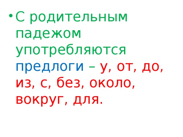 С родительным падежом употребляются предлоги – у, от, до, из, с, без, около, вокруг, для.