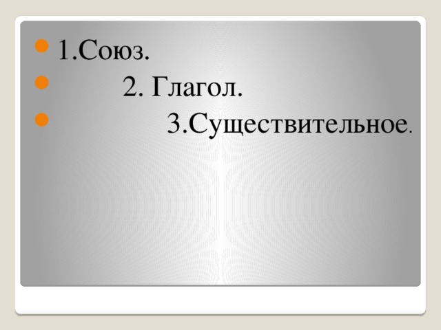 1.Союз.  2. Глагол.  3.Существительное .