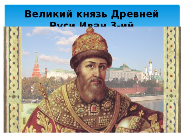 Великий князь Древней Руси Иван 3-ий