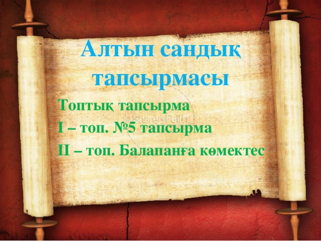 Алтын сандық тапсырмасы  Топтық тапсырма І – топ. №5 тапсырма ІІ – топ. Балапанға көмектес