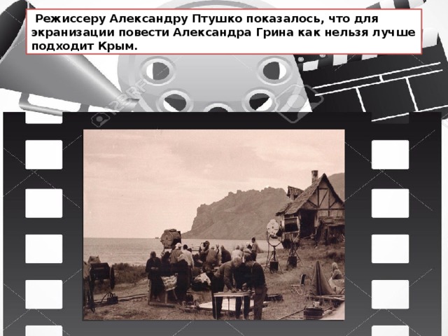   Режиссеру Александру Птушко показалось, что для экранизации повести Александра Грина как нельзя лучше подходит Крым. 