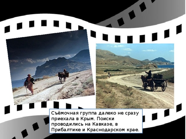 Съёмочная группа далеко не сразу приехала в Крым. Поиски проводились на Кавказе, в Прибалтике и Краснодарском крае.