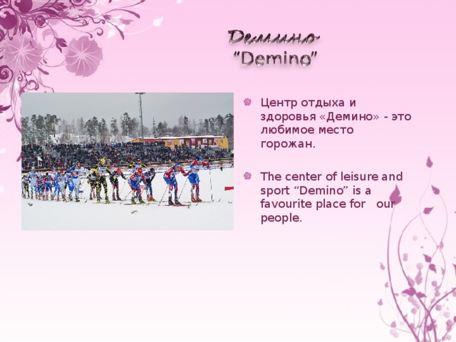 Центр отдыха и здоровья «Демино»  - это любимое место горожан.  The center of leisure and sport “Demino” is a favourite place for our people.