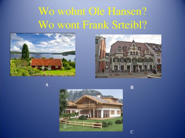 Wo wohnt Ole Hansen?  Wo wont Frank Srteibl? A B C