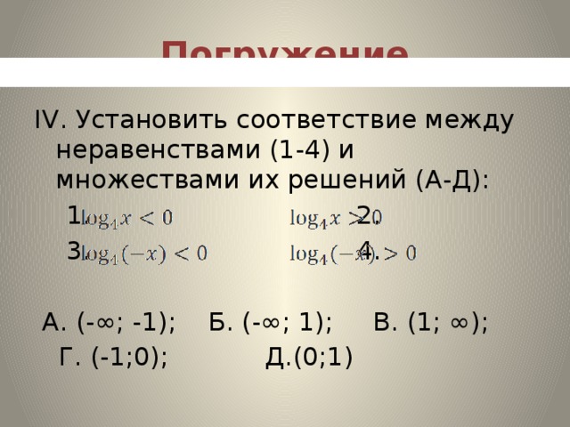 Погружение ІV. Установить соответствие между неравенствами (1-4) и множествами их решений (А-Д):  1. 2.  3. 4.  А. (-∞; -1); Б. (-∞; 1); В. (1; ∞);  Г. (-1;0); Д.(0;1)