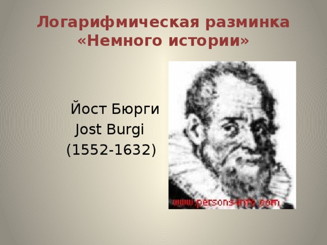 Логарифмическая разминка «Немного истории»  Йост Бюрги  Jost Burgi  (1552-1632)
