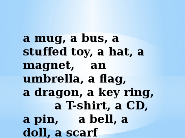 a mug, a bus, a stuffed toy, a hat, a magnet, an umbrella, a flag, a dragon, a key ring, a T-shirt, a CD, a pin, a bell, a doll, a scarf