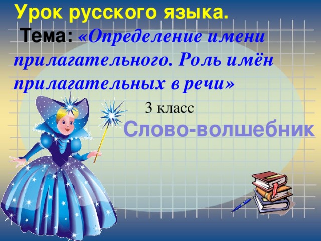 Урок русского языка.  Тема: «Определение имени прилагательного. Роль имён прилагательных в речи»   3 класс Слово-волшебник