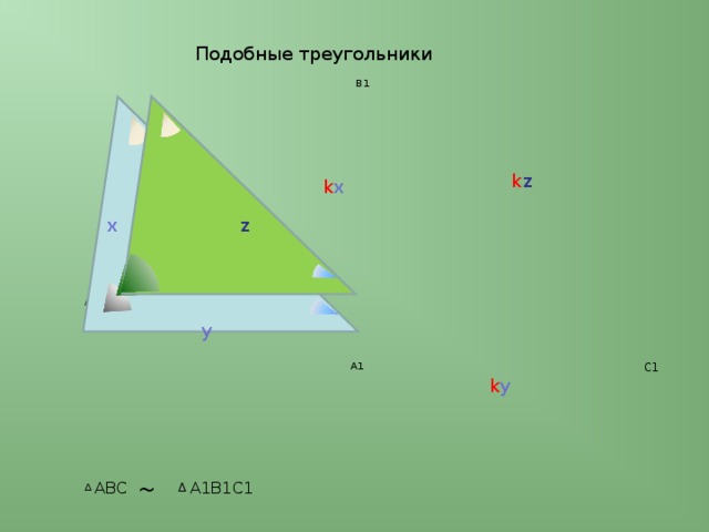 Подобные треугольники В1 В k z k х х z С А у С1 А1 k у ∆ АВС ~ ∆ А1В1С1