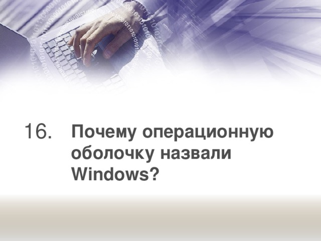 16. Почему операционную оболочку назвали Windows?